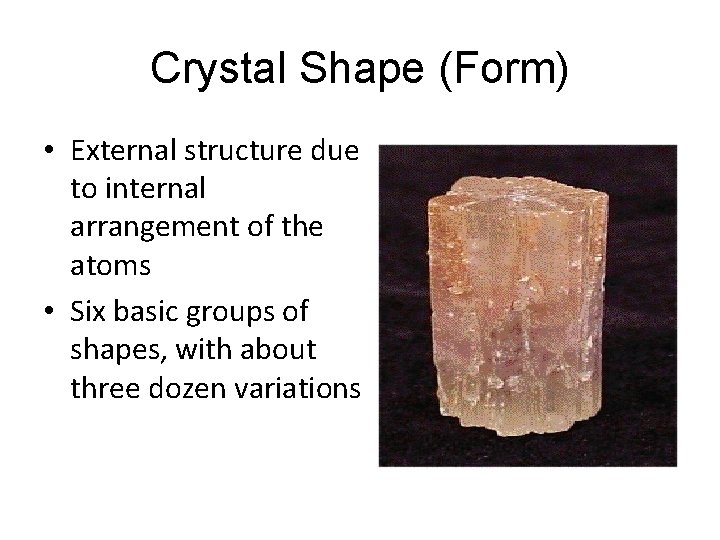 Crystal Shape (Form) • External structure due to internal arrangement of the atoms •