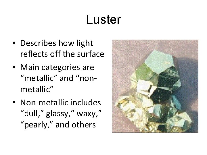 Luster • Describes how light reflects off the surface • Main categories are “metallic”