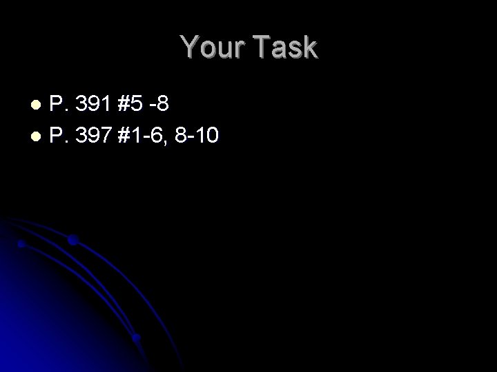 Your Task P. 391 #5 -8 l P. 397 #1 -6, 8 -10 l