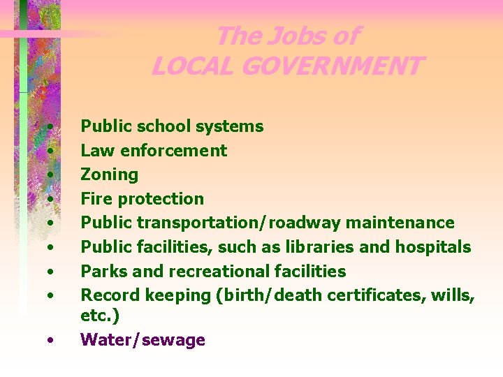 The Jobs of LOCAL GOVERNMENT • • • Public school systems Law enforcement Zoning