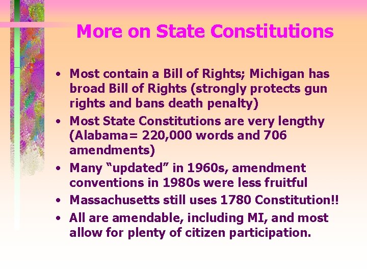 More on State Constitutions • Most contain a Bill of Rights; Michigan has broad