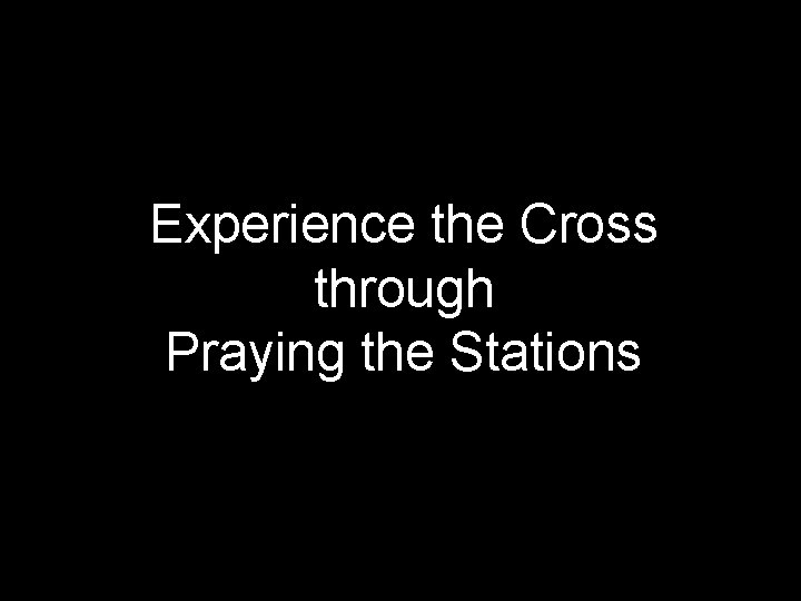 Experience the Cross through Praying the Stations 