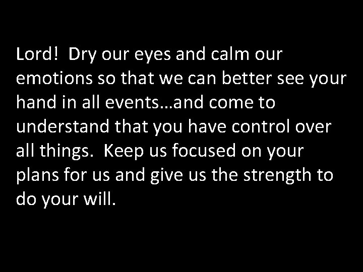Lord! Dry our eyes and calm our emotions so that we can better see