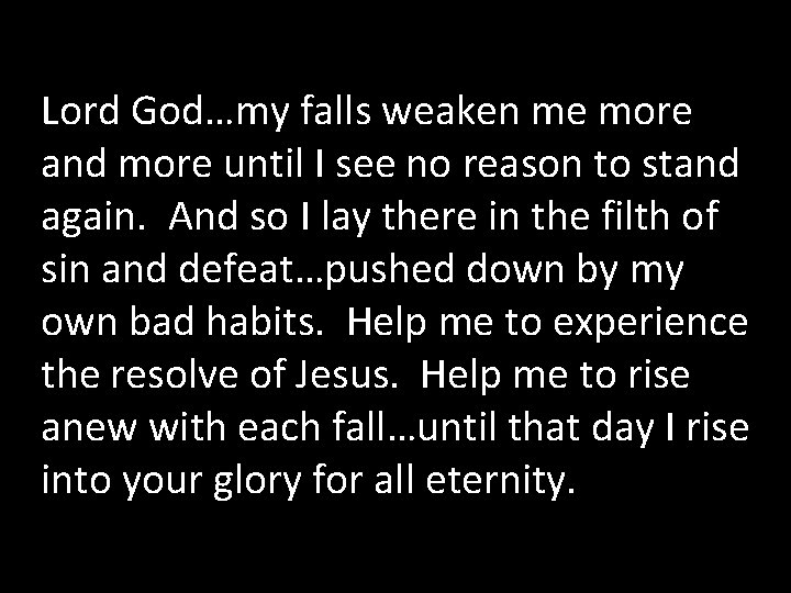 Lord God…my falls weaken me more and more until I see no reason to