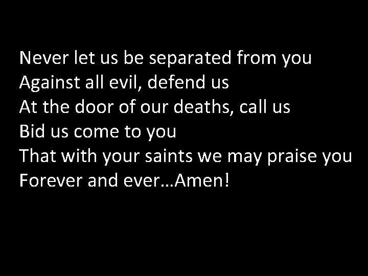 Never let us be separated from you Against all evil, defend us At the