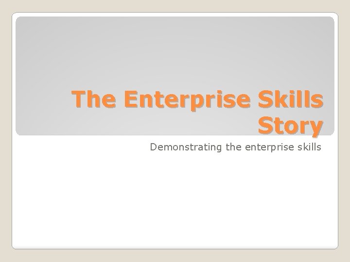 The Enterprise Skills Story Demonstrating the enterprise skills 