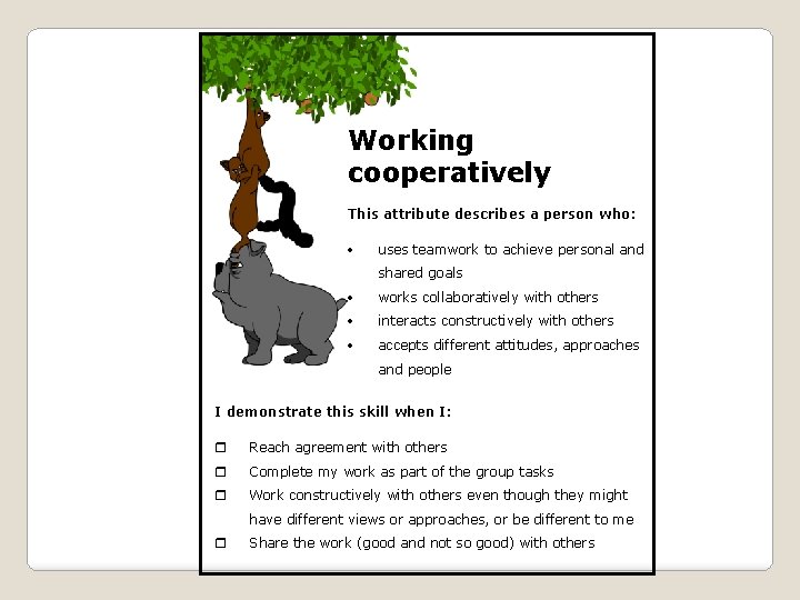 Working cooperatively This attribute describes a person who: uses teamwork to achieve personal and