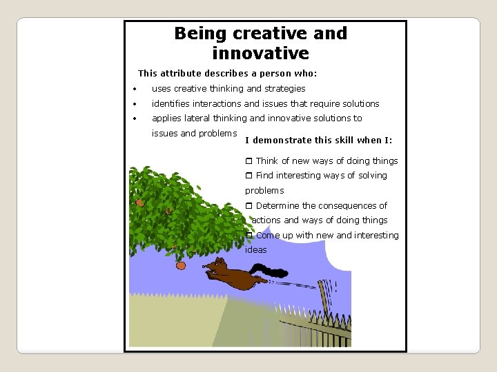 Being creative and innovative This attribute describes a person who: uses creative thinking and