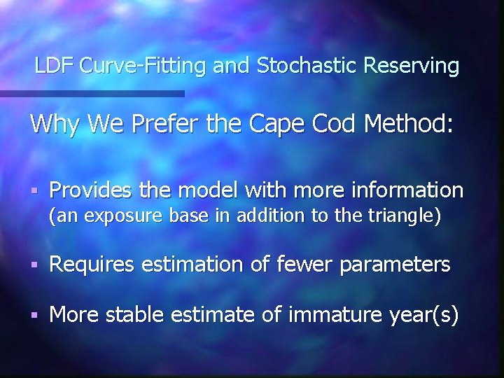 LDF Curve-Fitting and Stochastic Reserving Why We Prefer the Cape Cod Method: § Provides LDF Curve-Fitting and Stochastic Reserving Why We Prefer the Cape Cod Method: § Provides