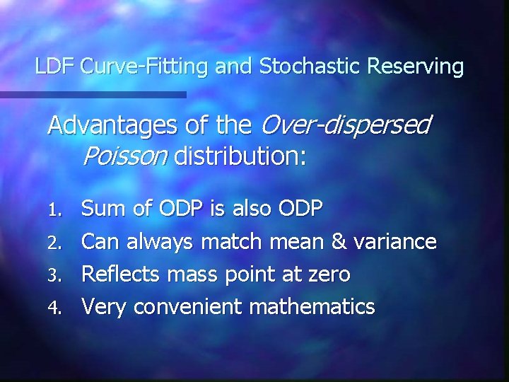LDF Curve-Fitting and Stochastic Reserving Advantages of the Over-dispersed Poisson distribution: 1. 2. 3. LDF Curve-Fitting and Stochastic Reserving Advantages of the Over-dispersed Poisson distribution: 1. 2. 3.