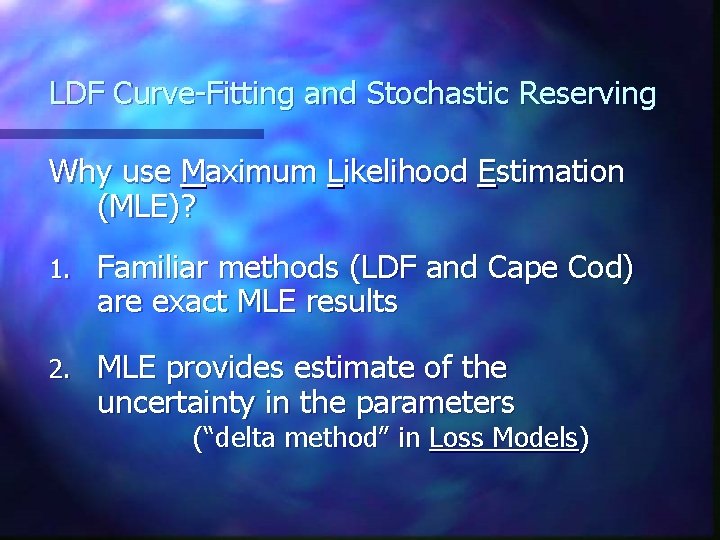 LDF Curve-Fitting and Stochastic Reserving Why use Maximum Likelihood Estimation (MLE)? 1. Familiar methods LDF Curve-Fitting and Stochastic Reserving Why use Maximum Likelihood Estimation (MLE)? 1. Familiar methods