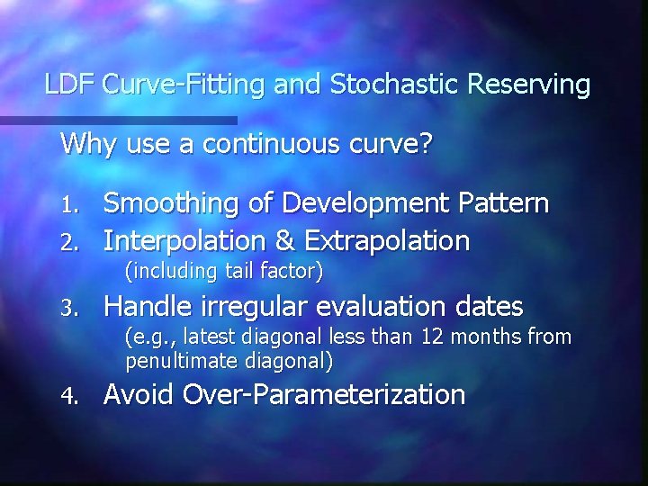 LDF Curve-Fitting and Stochastic Reserving Why use a continuous curve? Smoothing of Development Pattern LDF Curve-Fitting and Stochastic Reserving Why use a continuous curve? Smoothing of Development Pattern