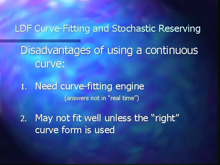 LDF Curve-Fitting and Stochastic Reserving Disadvantages of using a continuous curve: 1. Need curve-fitting LDF Curve-Fitting and Stochastic Reserving Disadvantages of using a continuous curve: 1. Need curve-fitting
