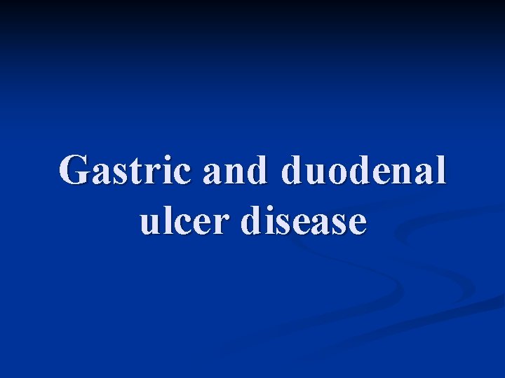 Gastric and duodenal ulcer disease 