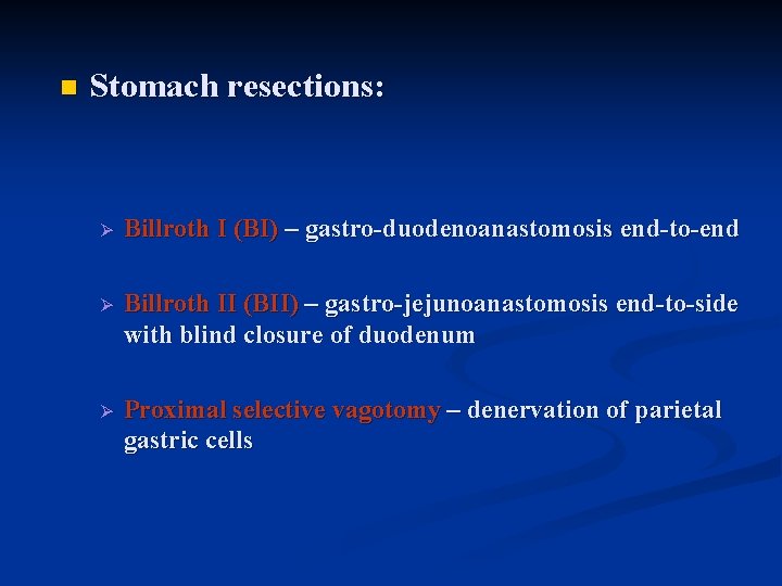 n Stomach resections: Ø Billroth I (BI) – gastro-duodenoanastomosis end-to-end Ø Billroth II (BII)