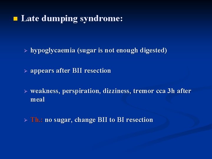 n Late dumping syndrome: Ø hypoglycaemia (sugar is not enough digested) Ø appears after