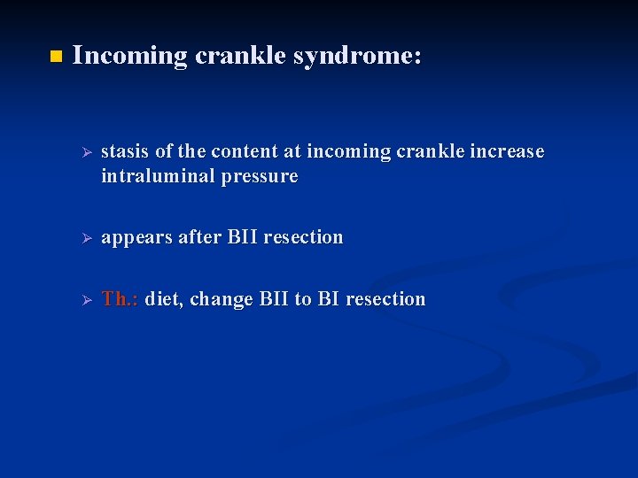 n Incoming crankle syndrome: Ø stasis of the content at incoming crankle increase intraluminal