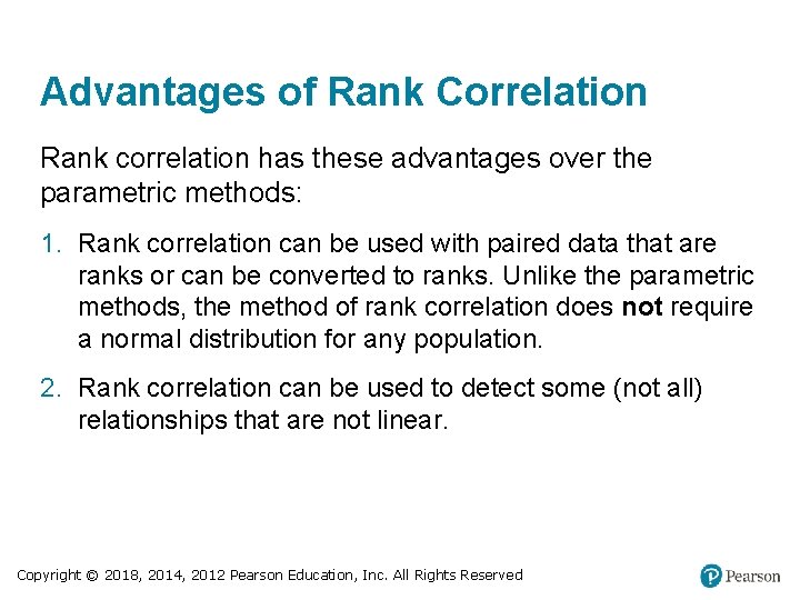 Advantages of Rank Correlation Rank correlation has these advantages over the parametric methods: 1.