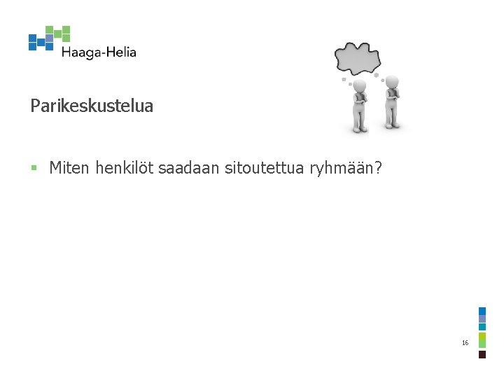 Parikeskustelua § Miten henkilöt saadaan sitoutettua ryhmään? 16 