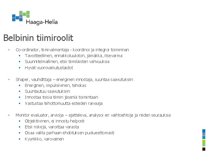 Belbinin tiimiroolit § Co-ordinator, tiimivalmentaja - koordinoi ja integroi toiminnan § Tavoitteellinen, ennakkoluuloton, jämäkkä,