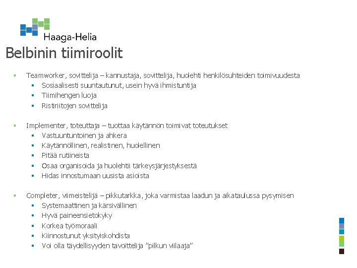 Belbinin tiimiroolit § Teamworker, sovittelija – kannustaja, sovittelija, huolehti henkilösuhteiden toimivuudesta § Sosiaalisesti suuntautunut,