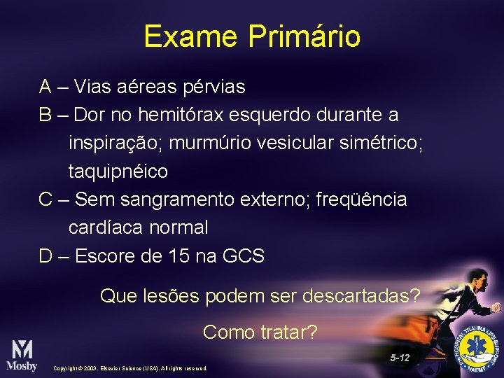 Exame Primário A – Vias aéreas pérvias B – Dor no hemitórax esquerdo durante