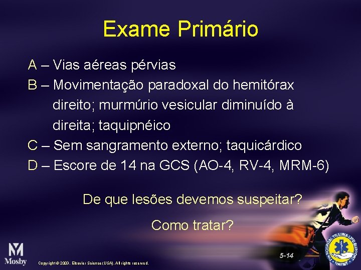 Exame Primário A – Vias aéreas pérvias B – Movimentação paradoxal do hemitórax direito;