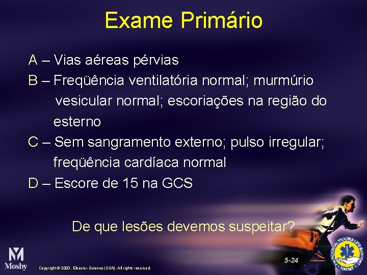 Exame Primário A – Vias aéreas pérvias B – Freqüência ventilatória normal; murmúrio vesicular