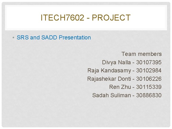 ITECH 7602 - PROJECT • SRS and SADD Presentation Team members Divya Nalla - ITECH 7602 - PROJECT • SRS and SADD Presentation Team members Divya Nalla -
