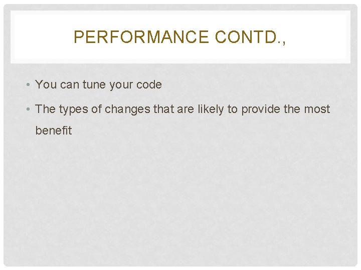 PERFORMANCE CONTD. , • You can tune your code • The types of changes PERFORMANCE CONTD. , • You can tune your code • The types of changes
