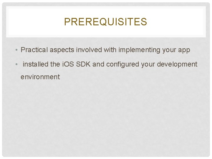 PREREQUISITES • Practical aspects involved with implementing your app • installed the i. OS PREREQUISITES • Practical aspects involved with implementing your app • installed the i. OS