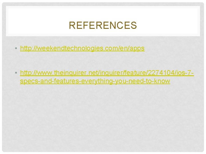 REFERENCES • http: //weekendtechnologies. com/en/apps • http: //www. theinquirer. net/inquirer/feature/2274104/ios-7 specs-and-features-everything-you-need-to-know REFERENCES • http: //weekendtechnologies. com/en/apps • http: //www. theinquirer. net/inquirer/feature/2274104/ios-7 specs-and-features-everything-you-need-to-know