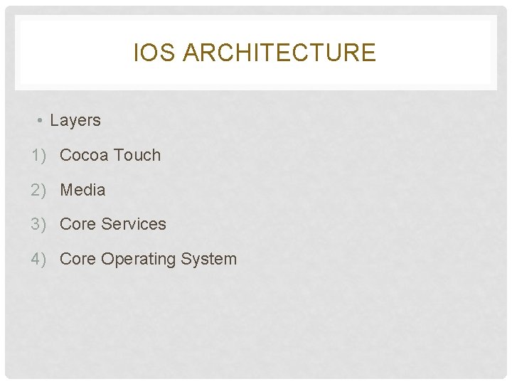IOS ARCHITECTURE • Layers 1) Cocoa Touch 2) Media 3) Core Services 4) Core IOS ARCHITECTURE • Layers 1) Cocoa Touch 2) Media 3) Core Services 4) Core