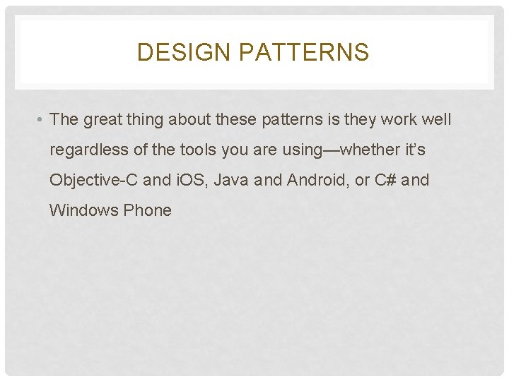 DESIGN PATTERNS • The great thing about these patterns is they work well regardless DESIGN PATTERNS • The great thing about these patterns is they work well regardless