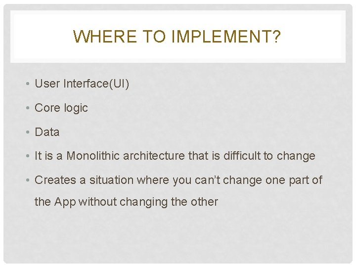 WHERE TO IMPLEMENT? • User Interface(UI) • Core logic • Data • It is WHERE TO IMPLEMENT? • User Interface(UI) • Core logic • Data • It is
