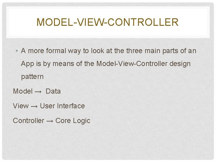 MODEL-VIEW-CONTROLLER • A more formal way to look at the three main parts of MODEL-VIEW-CONTROLLER • A more formal way to look at the three main parts of