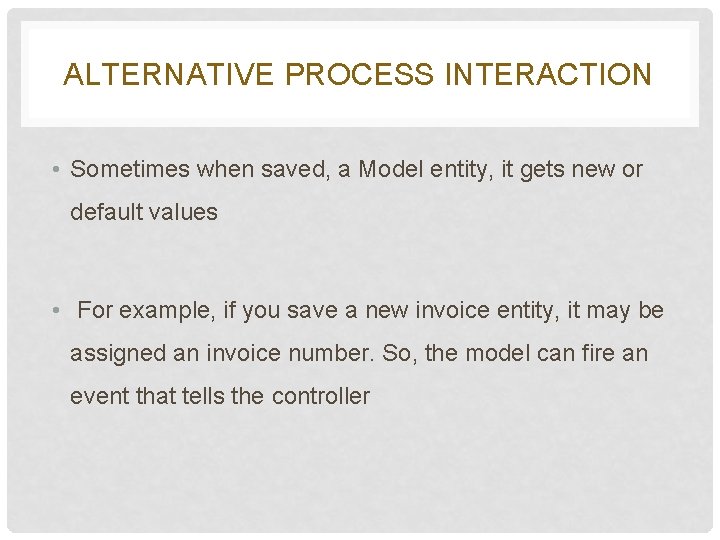 ALTERNATIVE PROCESS INTERACTION • Sometimes when saved, a Model entity, it gets new or ALTERNATIVE PROCESS INTERACTION • Sometimes when saved, a Model entity, it gets new or