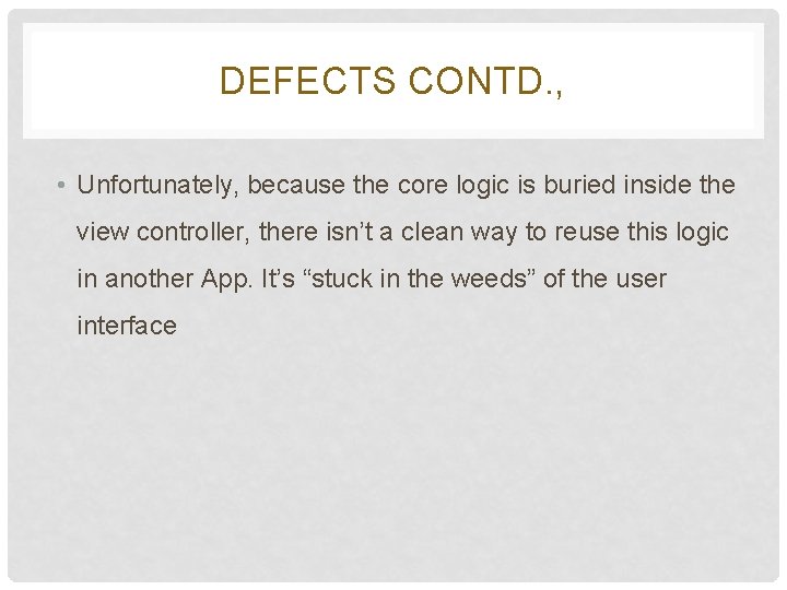 DEFECTS CONTD. , • Unfortunately, because the core logic is buried inside the view DEFECTS CONTD. , • Unfortunately, because the core logic is buried inside the view