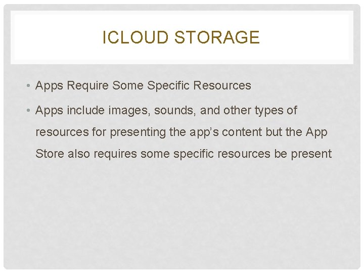 ICLOUD STORAGE • Apps Require Some Specific Resources • Apps include images, sounds, and ICLOUD STORAGE • Apps Require Some Specific Resources • Apps include images, sounds, and