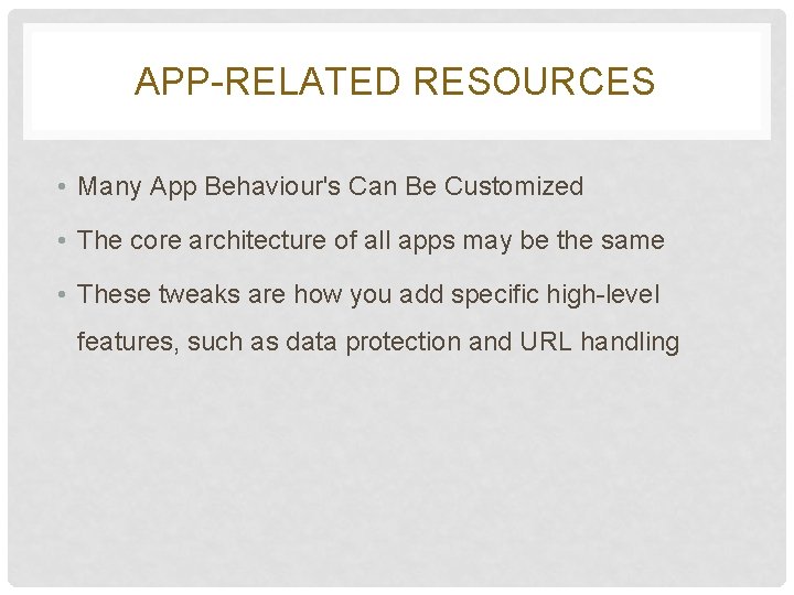 APP-RELATED RESOURCES • Many App Behaviour's Can Be Customized • The core architecture of APP-RELATED RESOURCES • Many App Behaviour's Can Be Customized • The core architecture of