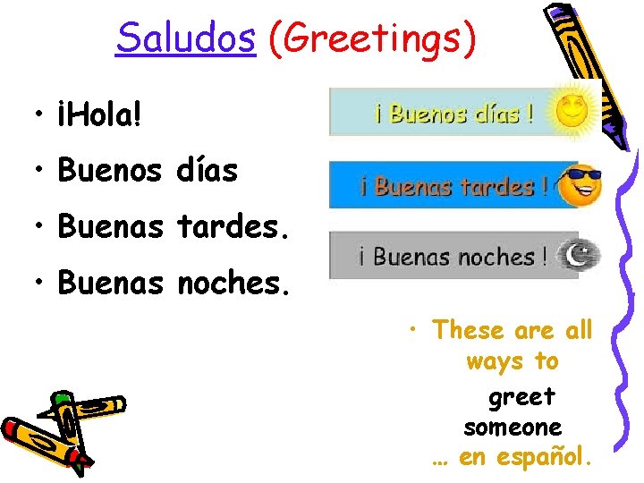 Saludos (Greetings) • ¡Hola! • Buenos días • Buenas tardes. • Buenas noches. •