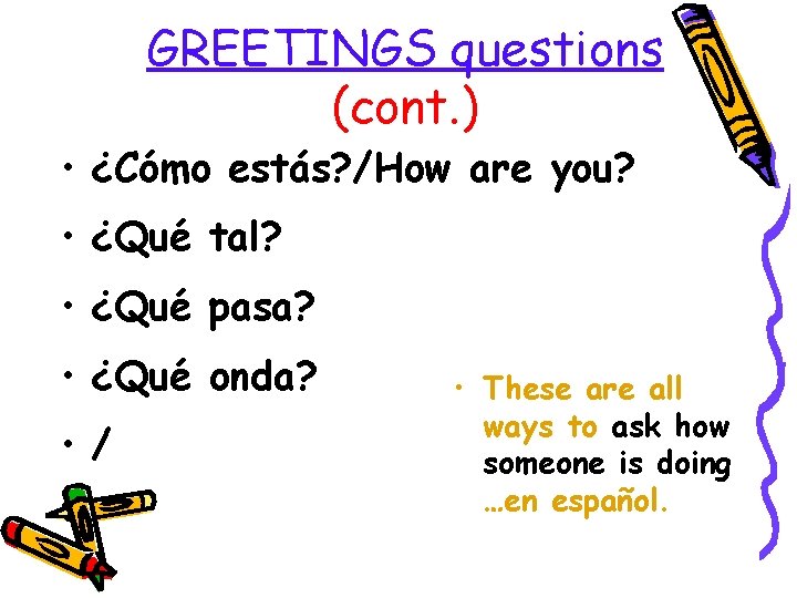 GREETINGS questions (cont. ) • ¿Cómo estás? /How are you? • ¿Qué tal? •