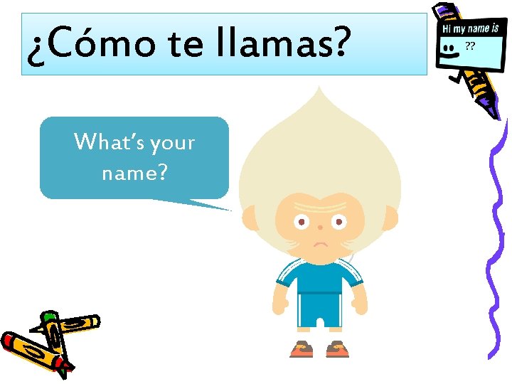 ¿Cómo te llamas? What’s your name? ? ? 