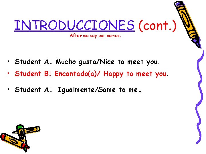 INTRODUCCIONES (cont. ) After we say our names. • Student A: Mucho gusto/Nice to