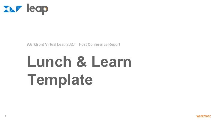 Workfront Virtual Leap 2020 -- Post Conference Report Lunch & Learn Template 1 Workfront Virtual Leap 2020 -- Post Conference Report Lunch & Learn Template 1