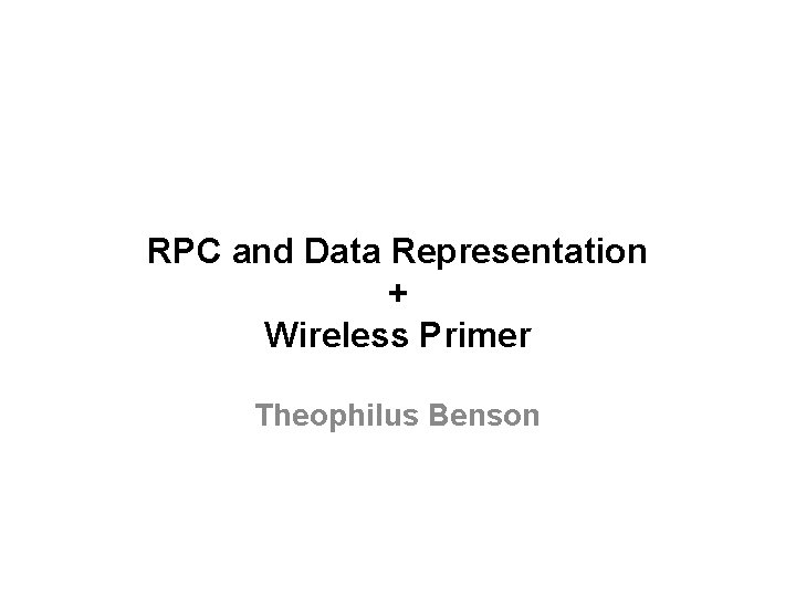 RPC and Data Representation + Wireless Primer Theophilus Benson 