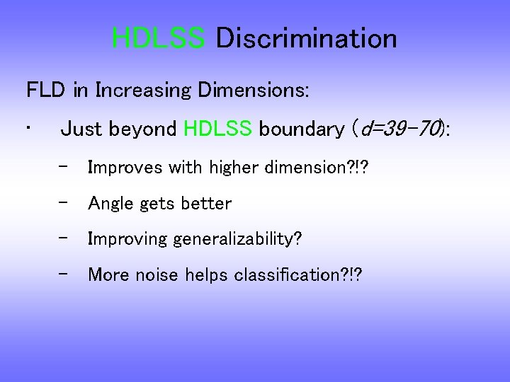 HDLSS Discrimination FLD in Increasing Dimensions: • Just beyond HDLSS boundary (d=39 -70): –