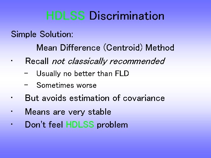 HDLSS Discrimination Simple Solution: Mean Difference (Centroid) Method • Recall not classically recommended –