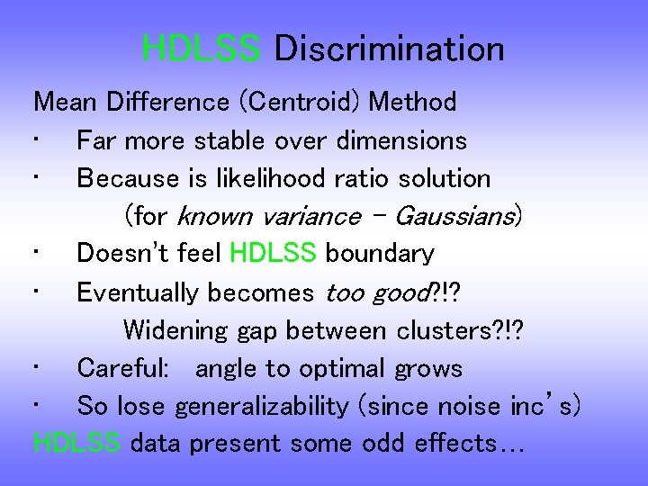 HDLSS Discrimination Mean Difference (Centroid) Method • Far more stable over dimensions • Because