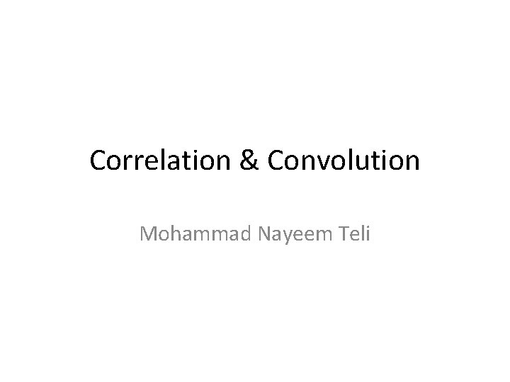 Correlation & Convolution Mohammad Nayeem Teli 